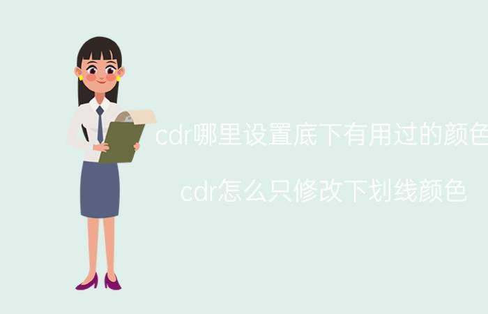 cdr哪里设置底下有用过的颜色 cdr怎么只修改下划线颜色？